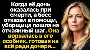 ИСТОРИИ ИЗ ЖИЗНИ/Когда её дочь оказалась при смерти, а босс отказал в помощи, уборщица пошла на отча