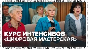 Курс интенсивов "Цифровая мастерская" пройдет для участников "Московского долголетия" - Москва 24