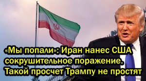 «Мы попали»; Иран нанес США сокрушительное поражение. Такой просчет Трампу не простят