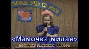«Мамочка милая» - поёт Катя Каракина, 4,5 года (2009)