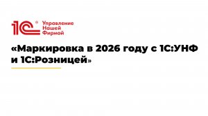 Маркировка в 2026 году с 1С:УНФ и 1С:Розницей