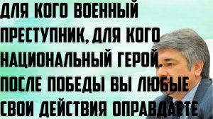 Ищенко:Для кого военный преступник,для кого национальный герой.После победы свои действия оправдаете