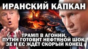 Часть 1. Иранский капкан; Трамп в агонии, Путин готовит нефтяной шок. Зе и ЕС  ждут конец