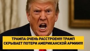 ТРАМПА ОЧЕНЬ РАССТРОЕН!!! ТРАМП СКРЫВАЕТ ПОТЕРИ АМЕРИКАНСКОЙ АРМИИ!!!