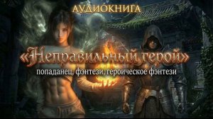 АУДИОКНИГА НЕПРАВИЛЬНЫЙ ГЕРОЙ, ПОПАДАНЕЦ, ГЕРОИЧЕСКОЕ ФЭНТЕЗИ, ФЭНТЕЗИ