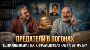 ПРЕДАТЕЛИ В ПОГОНАХ: Колпакиди назвал тех, кто реально сдал нашу агентуру ЦРУ | Александр Колпакиди