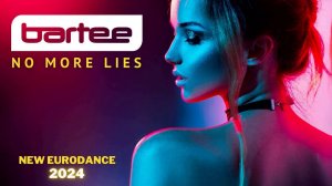 Bartee - No More Lies (New Eurodance 2024) 4K 320км
