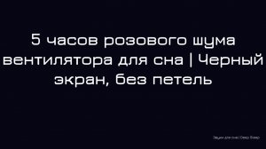 5 часов розового шума вентилятора для сна | Черный экран, без петель
