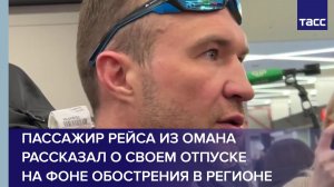Пассажир рейса из Омана рассказал о своем отпуске на фоне обострения в регионе
