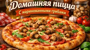 Домашняя пицца с маринованными шампиньонами