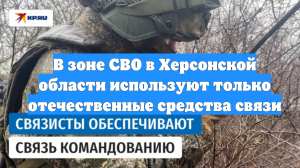 В зоне СВО в Херсонской области используют только отечественные средства связи