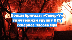 Бойцы бригады «Север-V» уничтожили группу ВСУ севернее Часова Яра