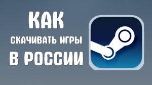 Как скачивать игры в стиме в России