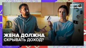 Должна ли жена скрывать свою зарплату от мужа? | Вопрос спорный — Москва 24