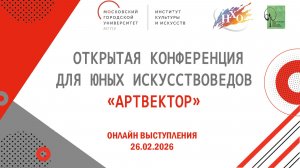 26.02.26. Первая часть очного этапа Открытой городской научно-практической конференции «АРТвектор»