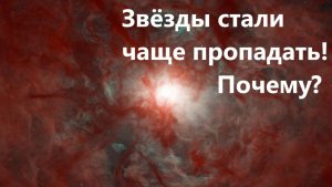 Звёзды стали чаще пропадать! Почему?