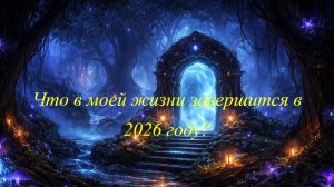 Что в моей жизни завершится в 2026 году?