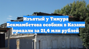 Изъятый у Тимура Бекмамбетова особняк в Казани продали за 21,4 млн рублей