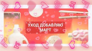 #УХОД ДОБАВЛЯЮ МАРТ 🌷