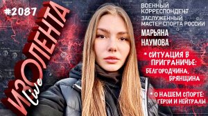 СИТУАЦИЯ В ПРИГРАНИЧЬЕ, О НАШЕМ СПОРТЕ, ГЕРОИ И НЕЙТРАЛЫ военкор Марьяна Наумова, Изолента Live 2087