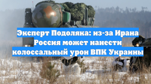 Эксперт Подоляка: из-за Ирана Россия может нанести колоссальный урон ВПК Украины