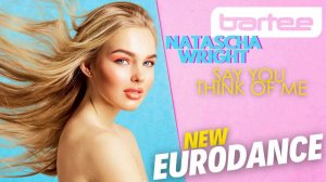 Bartee, Natascha Wright - Say You Think of Me (New Eurodance 2025) 4K 320км