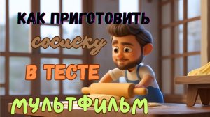 как приготовить сосиску в тесте. обучающий мультфильм для детей