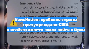 NewsNation: арабские страны предупреждали США о необходимости ввода войск в Иран