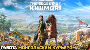 РАБОТА МОНГОЛЬСКИМ КУРЬЕРОМ - The Legend of Khiimori