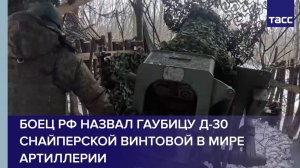 Боец РФ назвал гаубицу Д-30 снайперской винтовой в мире артиллерии