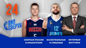 Вид Сверху | Выпуск №24 | Сборная России c Крылатском | Баскетбольные и смешные | Интервью Ватутина