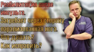 При ходьбе загребает парализованная нога. Что делать? Как исправить? Реабилитация после инсульта.