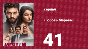 Любовь Мерьем 41 серия (сериал, 2017)