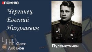 Чергинец Евгений Николаевич. Проект "Я помню" Артема Драбкина. Пулеметчики.