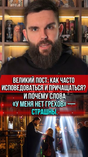 ❗️Великий пост: как часто исповедоваться и причащаться? И почему слова «у меня нет грехов» — страшны