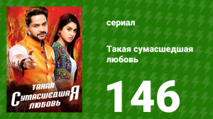 Такая сумасшедшая любовь 146 серия (сериал, 2017)