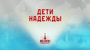 «Дети надежды». Киножурнал «Вслух!». Победный сезон. Выпуск 16. 12+