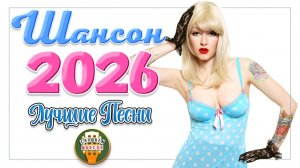 ШАНСОН 2026 ✮ ЛУЧШИЕ НОВЫЕ ПЕСНИ ✮ САМЫЕ ДУШЕВНЫЕ ХИТЫ РАДИО ШАНСОН ✮