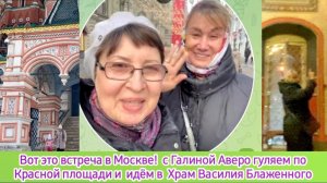 Вот это встреча с @Галиной Аверо Жизнь продолжается Красная площадь и Храм Василия Блаженного