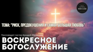 Тема проповеди "Риск, предвкушения и самая большая Любовь"