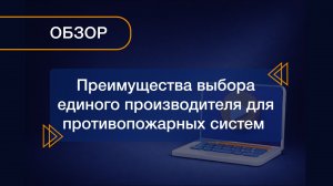Вебинар 25.11.2025 «Обзор преимуществ выбора единого производителя для противопожарных систем»