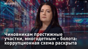 "Мы в курсе": Чиновникам престижные участки, многодетным - болота: коррупционная схема раскрыта