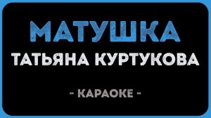 🍿 Татьяна Куртукова - Матушка (Караоке)
