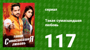 Такая сумасшедшая любовь 117 серия (сериал, 2017)