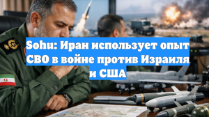 Sohu: Иран использует опыт СВО в войне против Израиля и США