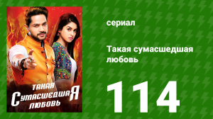 Такая сумасшедшая любовь 114 серия (сериал, 2017)