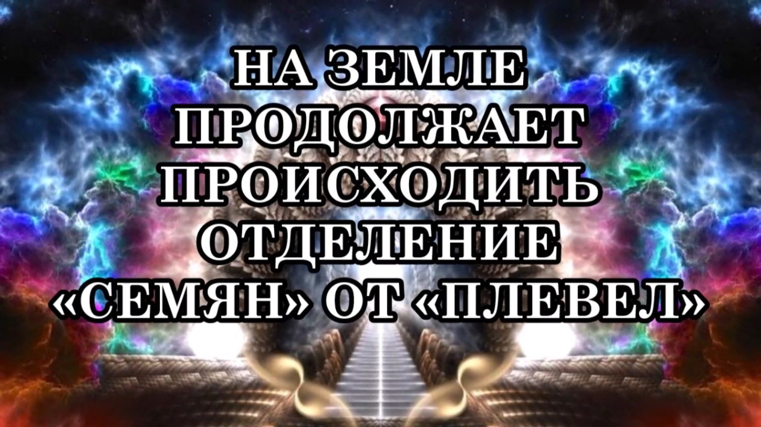 НА ЗЕМЛЕ ПРОДОЛЖАЕТ ПРОИСХОДИТЬ ОТДЕЛЕНИЕ «СЕМЯН» ОТ «ПЛЕВЕЛ» смотреть онлайн