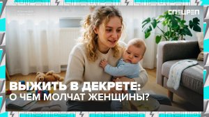 ВЫЖИТЬ В ДЕКРЕТЕ | С чем сталкиваются женщины в декрете | Спецреп