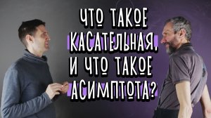 ЧТО ТАКОЕ КАСАТЕЛЬНАЯ, И ЧТО ТАКОЕ АСИМПТОТА?