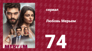 Любовь Мерьем 74 серия (сериал, 2017)